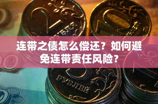 北京连带之债怎么偿还？如何避免连带责任风险？